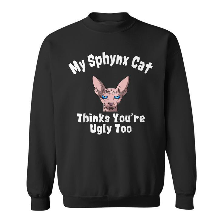Sphynx Cat Thinks Youre Ugly Too Owner Breeder Hairless  Sweatshirt