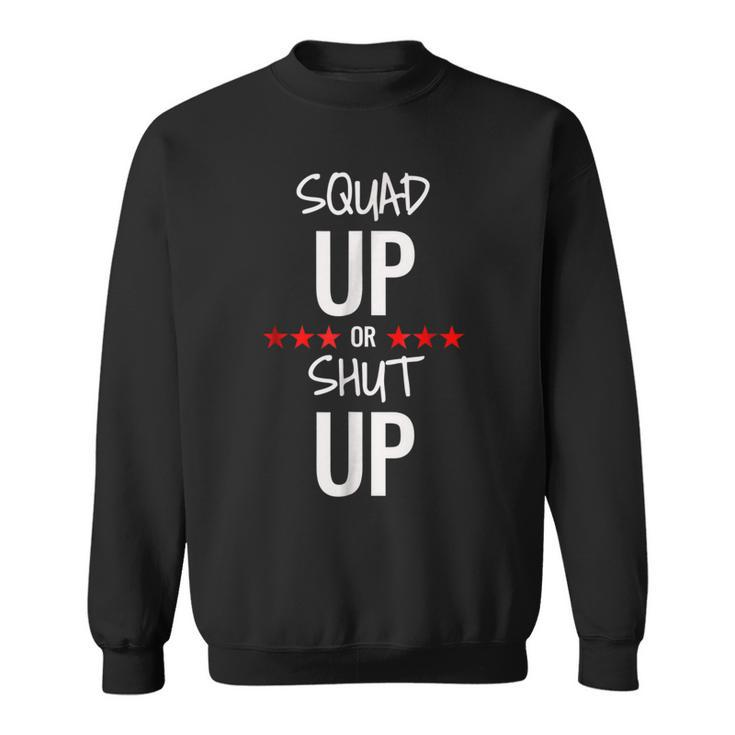 Squad Up Or Shut Up Sweatshirt