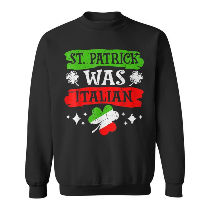 St Patrick Was Italian St Patricks Day Funny Gift  Sweatshirt