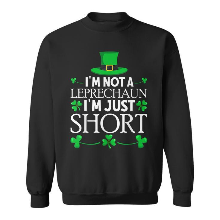 St Patricks Im Not A Leprechaun Im Just Short Leprechaun  Sweatshirt