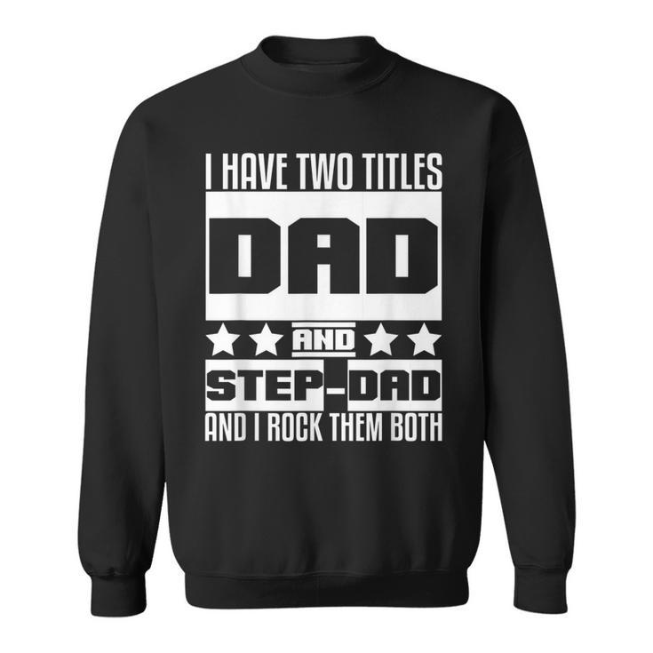 Stepdad  For Men I Have Two Titles Dad And Step Dad  Sweatshirt