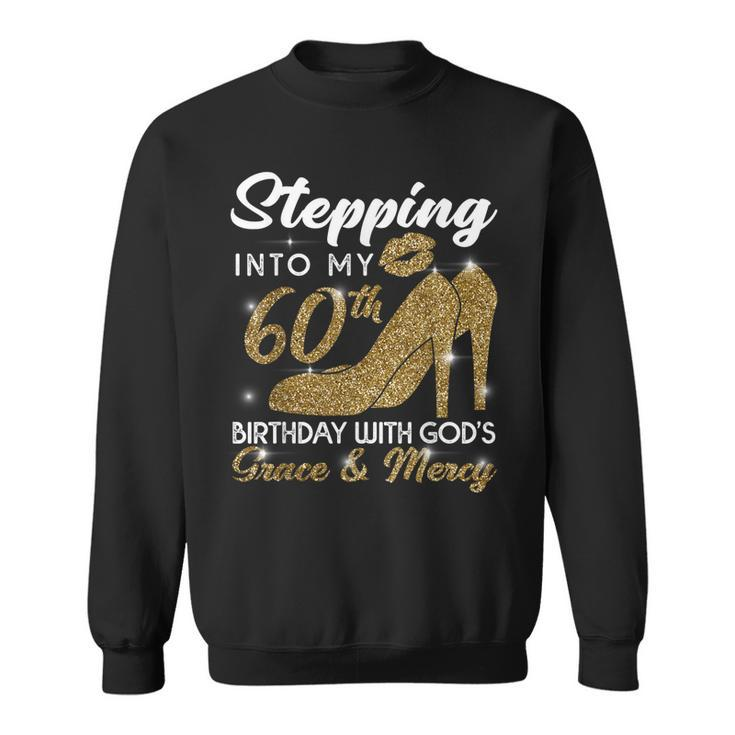 Stepping Into My 60Th Birthday With Gods Grace And Mercy Sweatshirt
