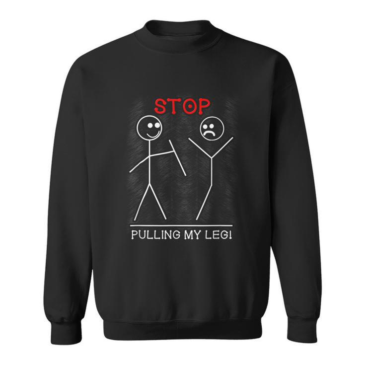 Stop Pulling My Leg Funny Pun Slogan Stick Figure Stick Man  Men Women Sweatshirt Graphic Print Unisex