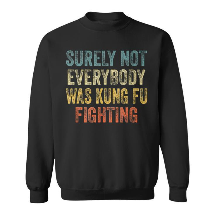 Surely Not Everybody Was Kung Fu Fighting Love Martial Arts  Sweatshirt
