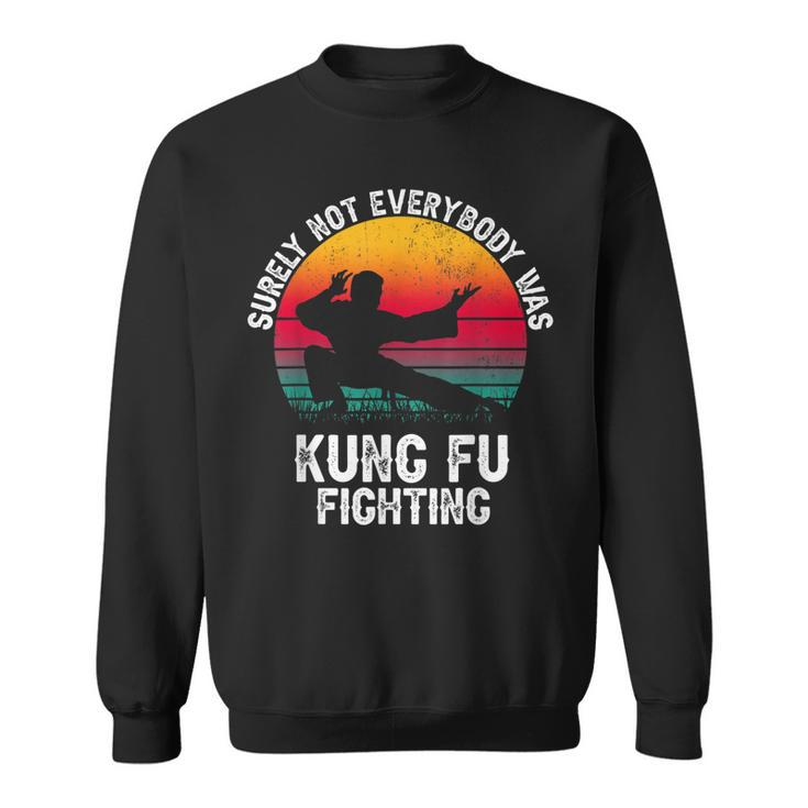 Surely Not Everybody Was Kung Fu Fighting Lover Martial Arts  Sweatshirt