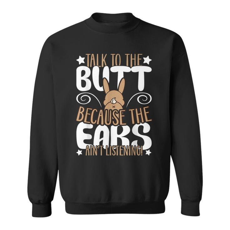 Talk To The Butt I Easter Bunny Design Rabbit Sweatshirt