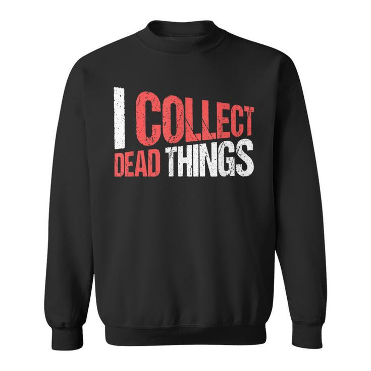 Taxidermist Taxidermy I Collect Dead Things  Sweatshirt