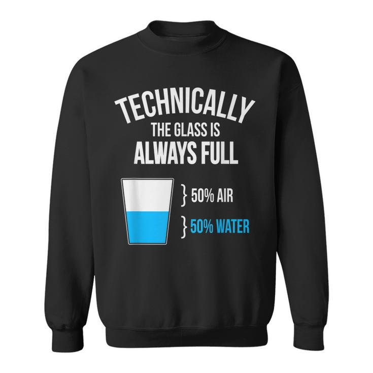 Technically The Glass Is Always Full  Sweatshirt