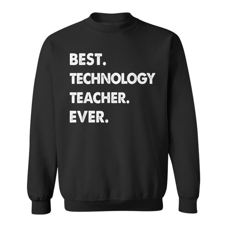 Technology Teacher Profession Best Technology Teacher Ever Sweatshirt
