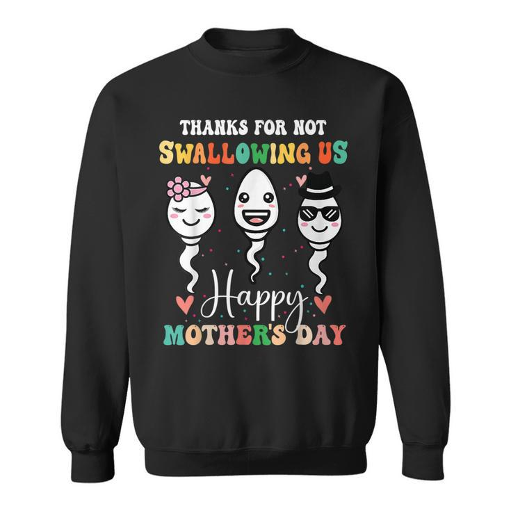 Thanks For Not Swallowing Us Happy Mothers Day For Mother  Sweatshirt