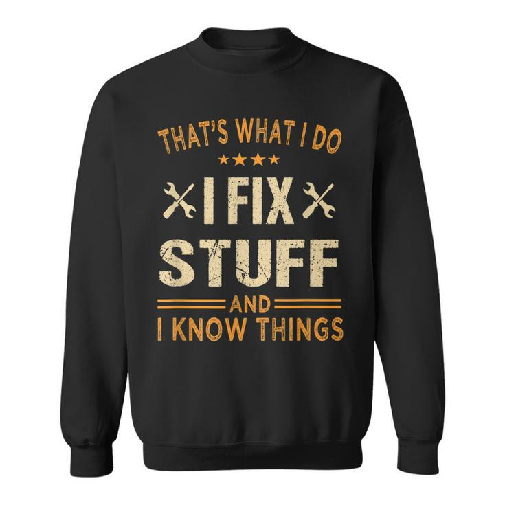 Thats What I Do I Fix Stuff And I Know Things Fathers Day  Sweatshirt