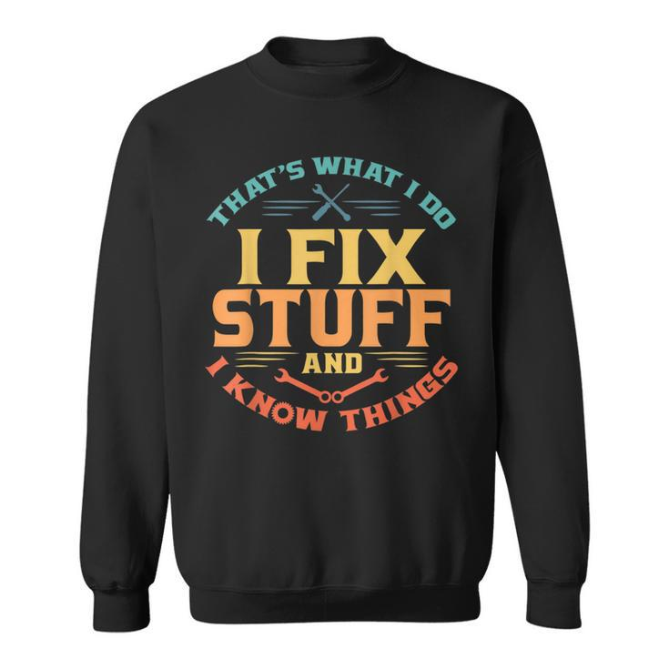 Thats What I Do I Fix Stuff And I Know Things Funny Dad  Sweatshirt