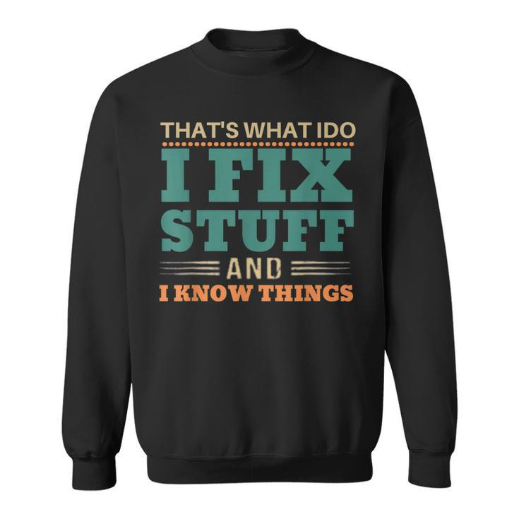 Thats What I Do I Fix Stuff And I Know Things Funny Saying  V9 Sweatshirt