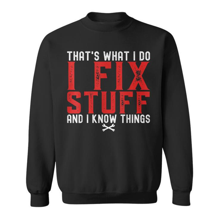 Thats What I Do I Fix Stuff And I Know Things Humor Saying  Sweatshirt