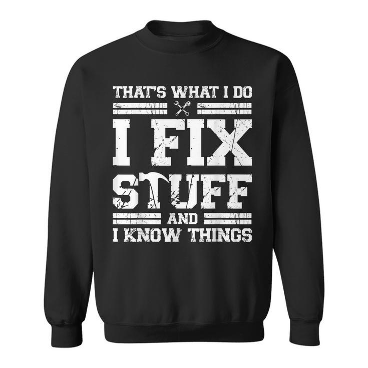 Thats What I Do I Fix Stuff And I Know Things Mechanic Sweatshirt