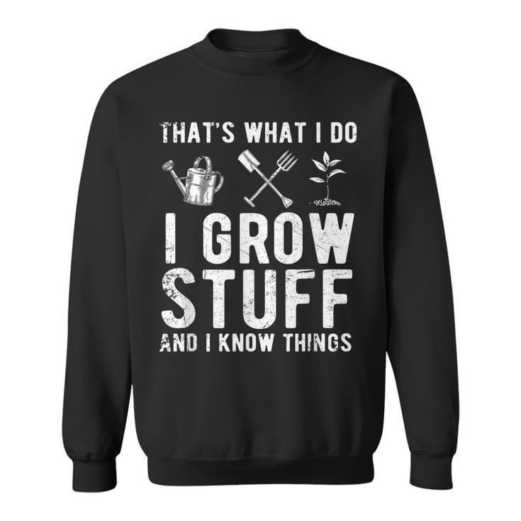 Thats What I Do I Grow Stuff And I Know Things Gift  Sweatshirt