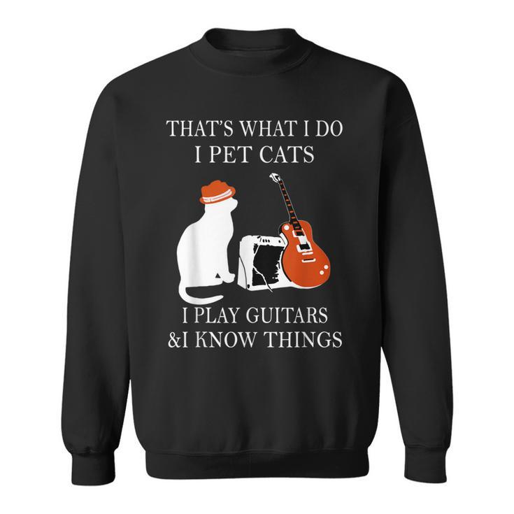 That’S What I Do I Pet Cats I Play Guitars And I Know Things Sweatshirt