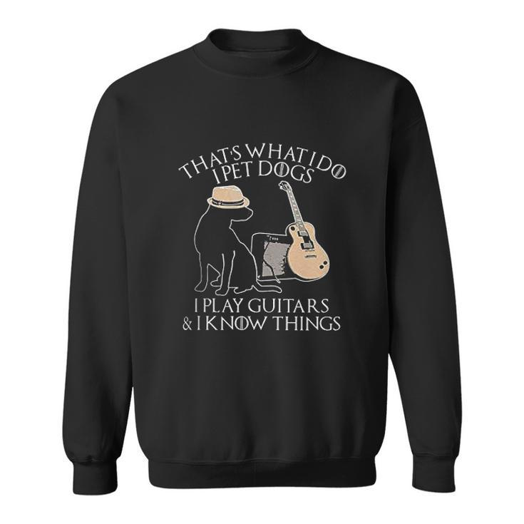 Thats What I Do I Pet Dogs Play Guitar And I Know Things Gift Men Women Sweatshirt Graphic Print Unisex
