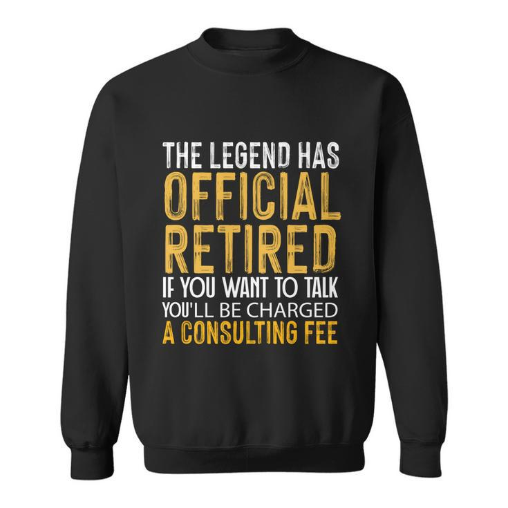 The Legend Has Retired If You Want To Talk Youll Be Charged A Fees Sweatshirt