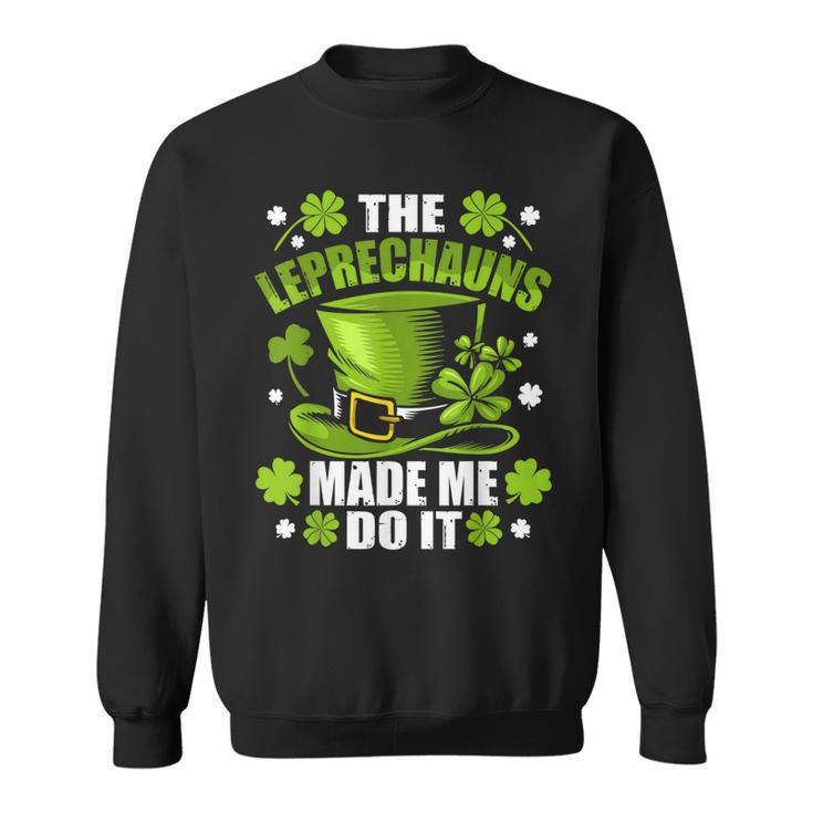 The Leprechauns Made Me Do It Saint Patrick Day  Sweatshirt
