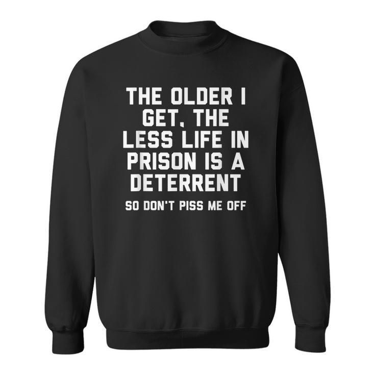 The Older I Get The Less Life In Prison Is A Deterrent Men Women Sweatshirt Graphic Print Unisex