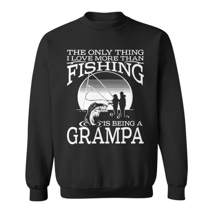 The Only Thing I Love More Than Fishing Is Being A Grampa Sweatshirt