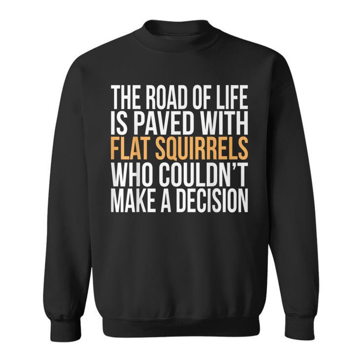 The Road Of Life Is Paved With Flat Squirrels Humorous  Sweatshirt