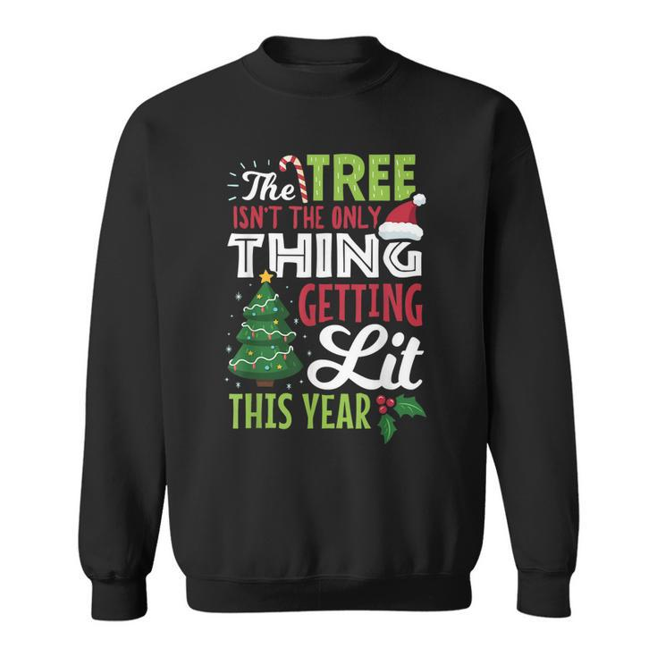 The Tree Isnt The Only Thing Getting Lit This Year Costume  Sweatshirt