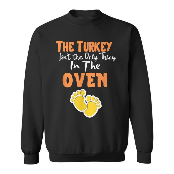 The Turkey Isnt The Only Thing In The Oven - Funny Holiday  Sweatshirt