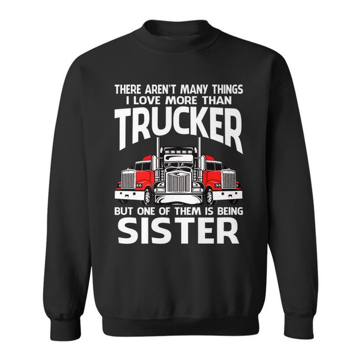 There Arent Many Things I Love More Than Trucker Sister   Sweatshirt