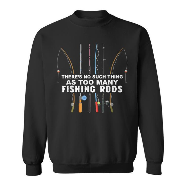 Theres No Such Thing As Too Many Fishing Rods  Sweatshirt