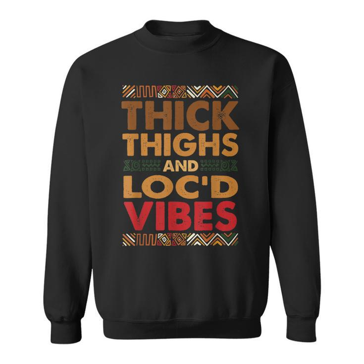 Thick Thighs Locd Vibes Melanated Melanin Black History  Sweatshirt