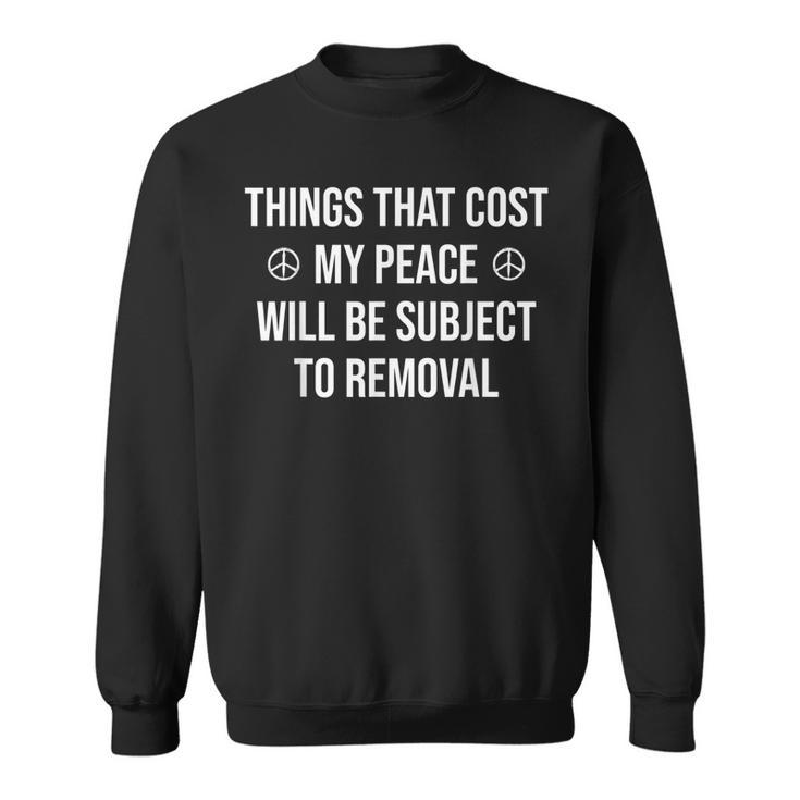 Things That Cost Me My Peace Will Be Subject To Removal  Sweatshirt