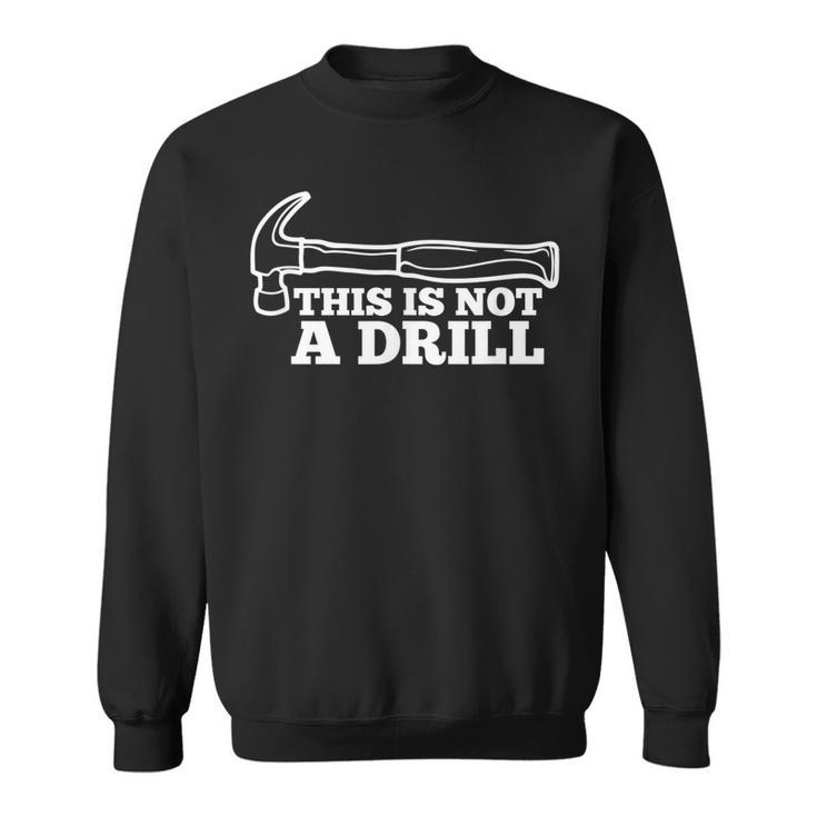 This Is Not A Drill | Funny Hammer Dad Joke Tool For Men  Sweatshirt