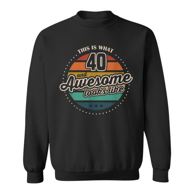 This Is What 40 And Awesome Looks Like 40Th Birthday  Sweatshirt