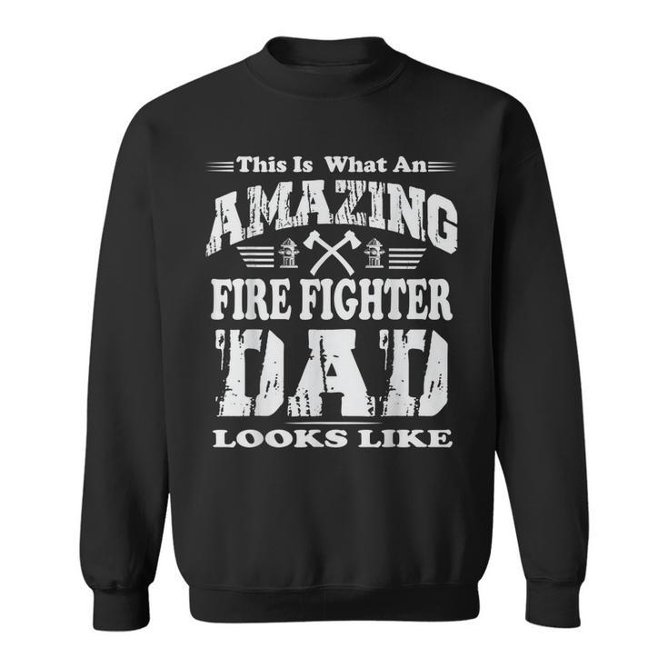 This Is What An Amazing Fire Fighter Dad Looks Like  Sweatshirt
