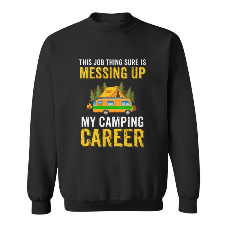 This Job Thing Sure Messing Up My Camping Career  Sweatshirt