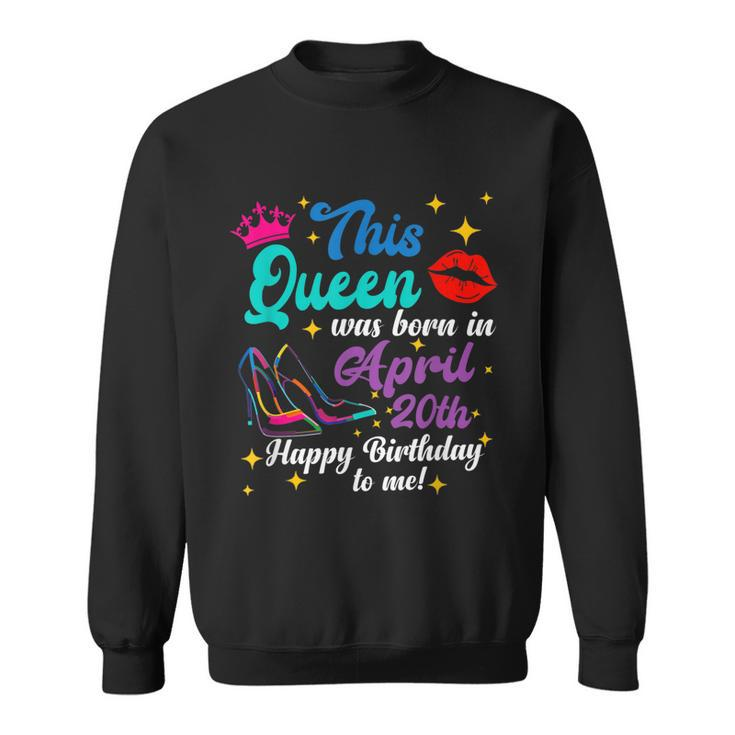 This Queen Was Born In April 20Th Happy Birthday Funny To Me  Sweatshirt