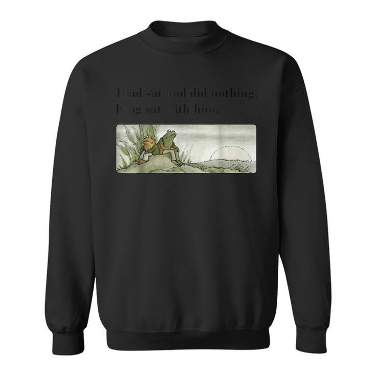 Toad Sat And Did Nothing Frog Sat With Him Apparel  Sweatshirt