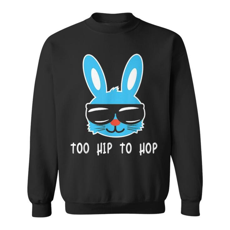 Too Hip To Hop Funny Rabbit With Sunglasses Cute Easter Gift Sweatshirt