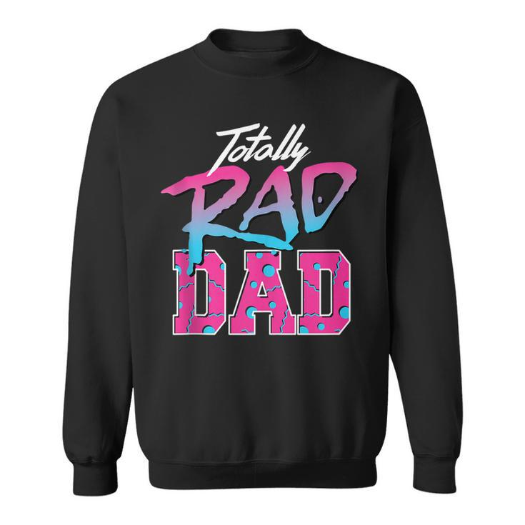 Totally Rad Dad 80S  Retro  Sweatshirt