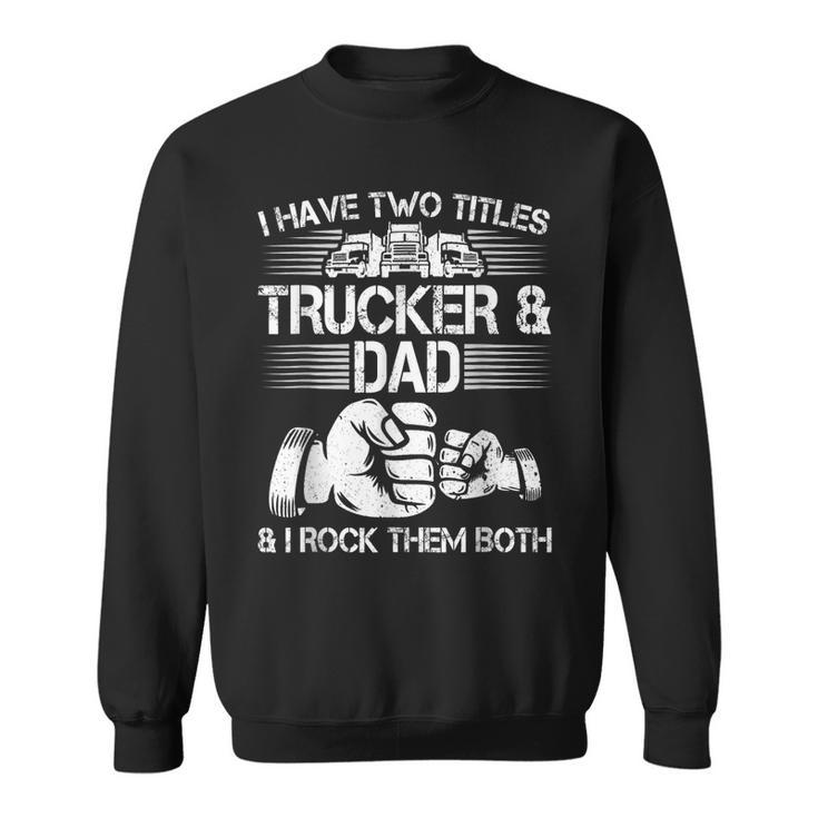 Trucker And Dad Semi Truck Driver Mechanic Funny  Sweatshirt