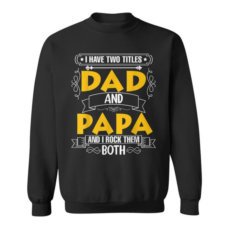 Two Titles Dad And Papa I Have Two Titles Dad And Papa  Sweatshirt