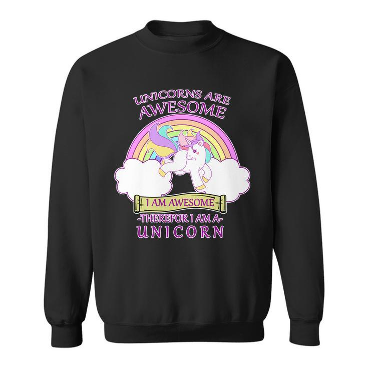 Unicorns Are Awesome Therefor I Am S Unicorn Sweatshirt
