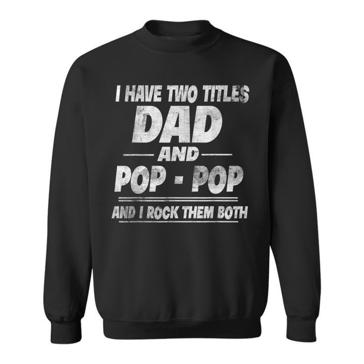 Vintage I Have Two Titles Dad And Pop Pop Funny Fathers Dad  Sweatshirt