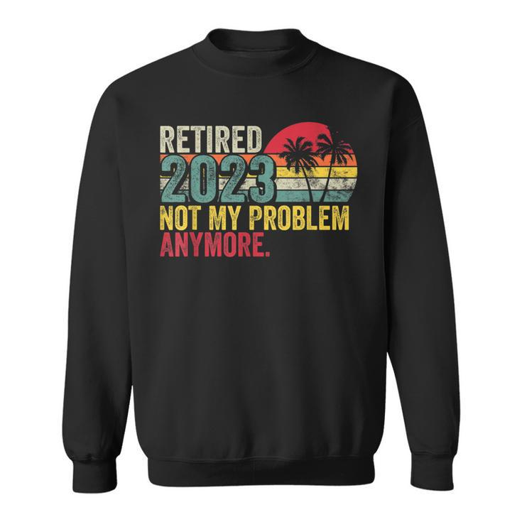 Vintage Retired 2023 Not My Problem Anymore Retirement 2023  Sweatshirt