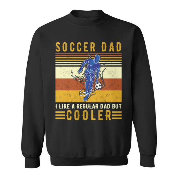 Vintage Soccer Dad I Like A Regular Dad But Cooler Sweatshirt