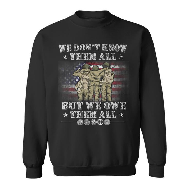 We Dont Know Them All But We Owe Them All Veteran Memorial   Sweatshirt