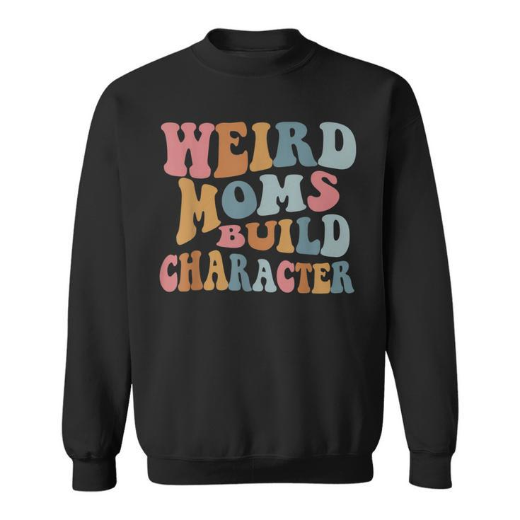 Weird Moms Build Character Funny Mothers Day  Sweatshirt