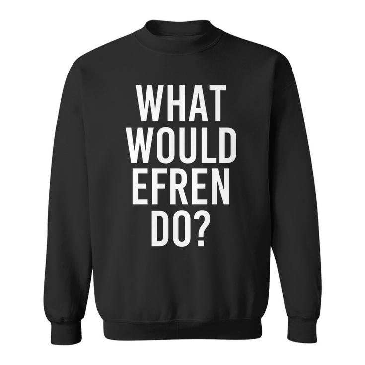 What Would Efren Do Funny Personalized Name Joke Men Gift   Sweatshirt